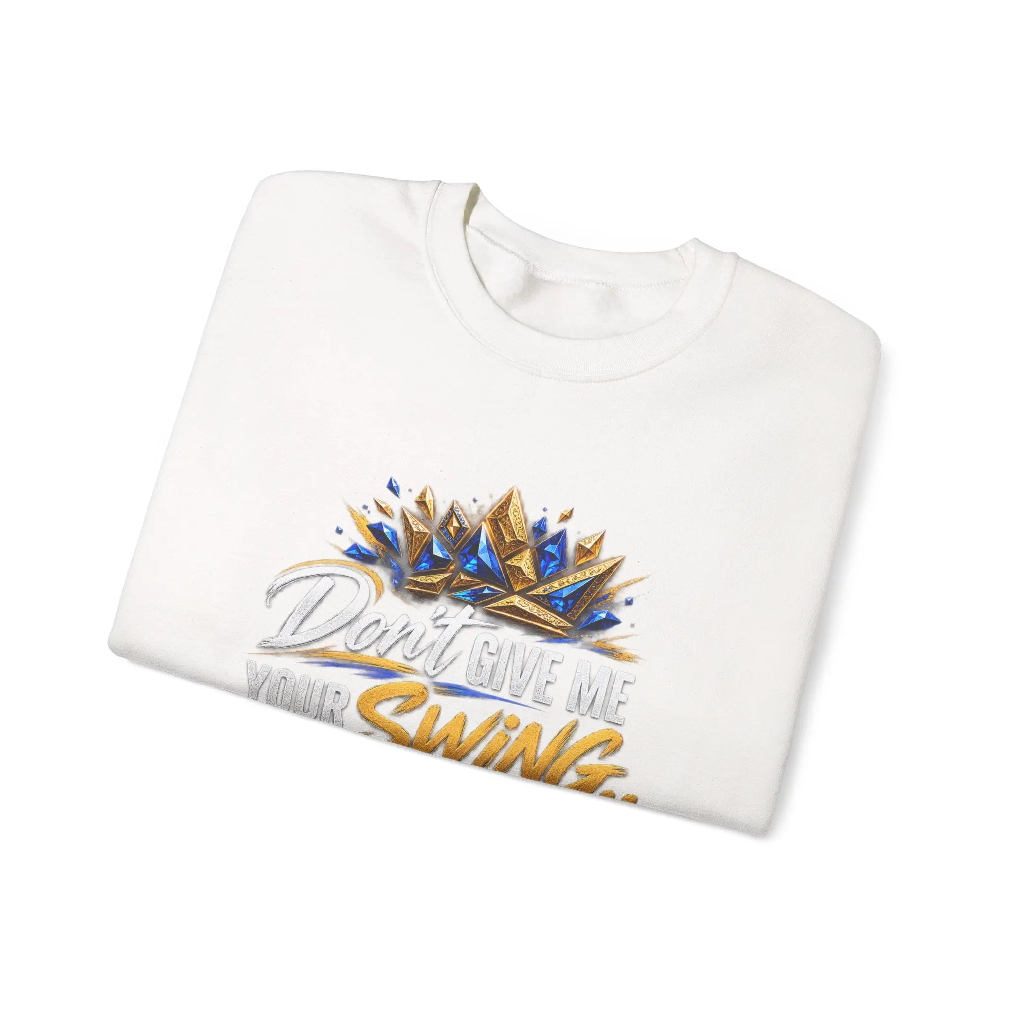 Crewneck Sweatshirt — "Don't Give Me Your Swing, I Got Mine" Crown Streetwear Printify
